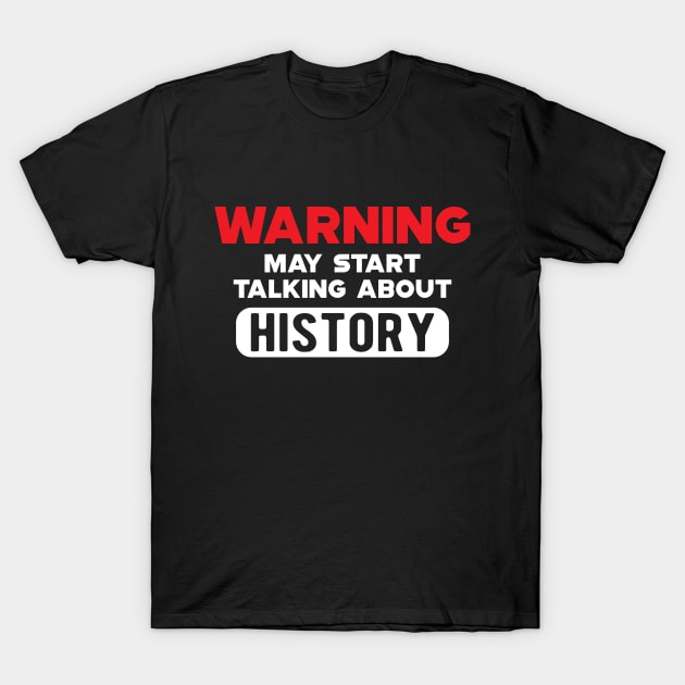 History - Warning may start talking about history T-Shirt by KC Happy Shop